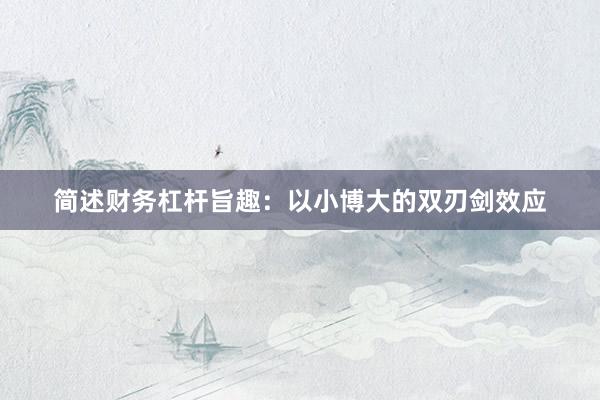 简述财务杠杆旨趣：以小博大的双刃剑效应